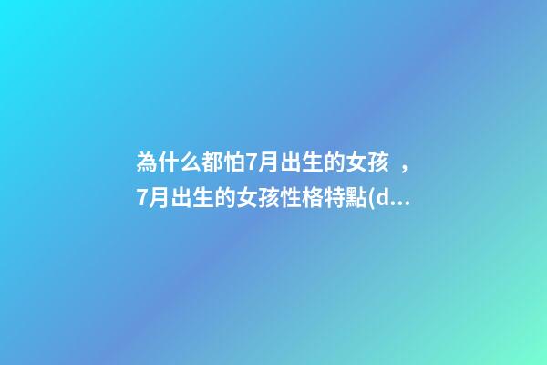 為什么都怕7月出生的女孩，7月出生的女孩性格特點(diǎn)